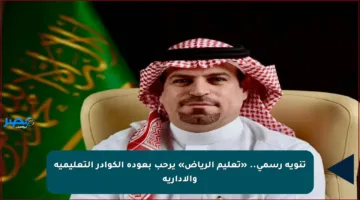 تنويه رسمي.. «تعليم الرياض» يرحب بعودة الكوادر التعليمية والإدارية